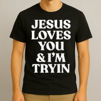 Jesus Loves You ' I'm Trying Funny Christian Saying T-Shirt