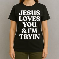 Jesus Loves You ' I'm Trying Funny Christian Saying T-Shirt