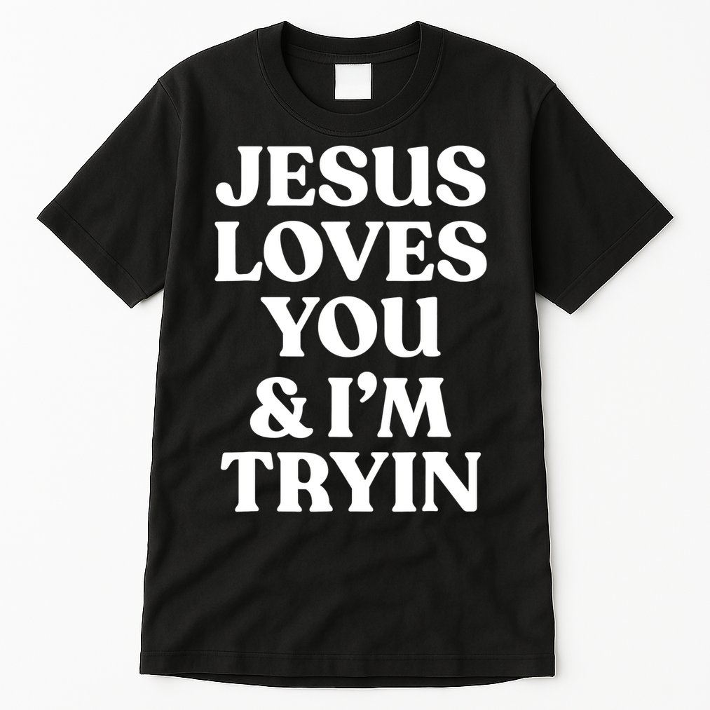 Jesus Loves You ' I'm Trying Funny Christian Saying Tall T-Shirt