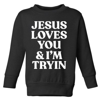 Jesus Loves You ' I'm Trying Funny Christian Saying Toddler Sweatshirt