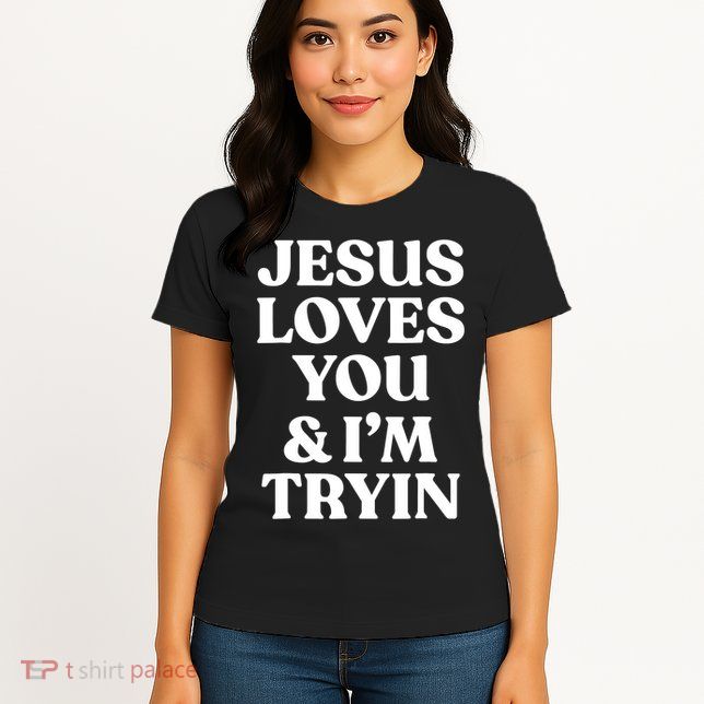 Jesus Loves You ' I'm Trying Funny Christian Saying Womens T-Shirt