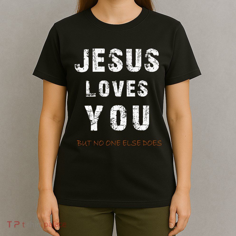 Jesus Loves You But No One Else Does T-Shirt