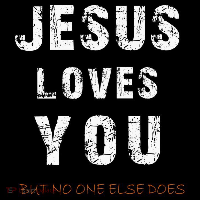 Jesus Loves You But No One Else Does T-Shirt