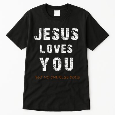 Jesus Loves You But No One Else Does Tall T-Shirt