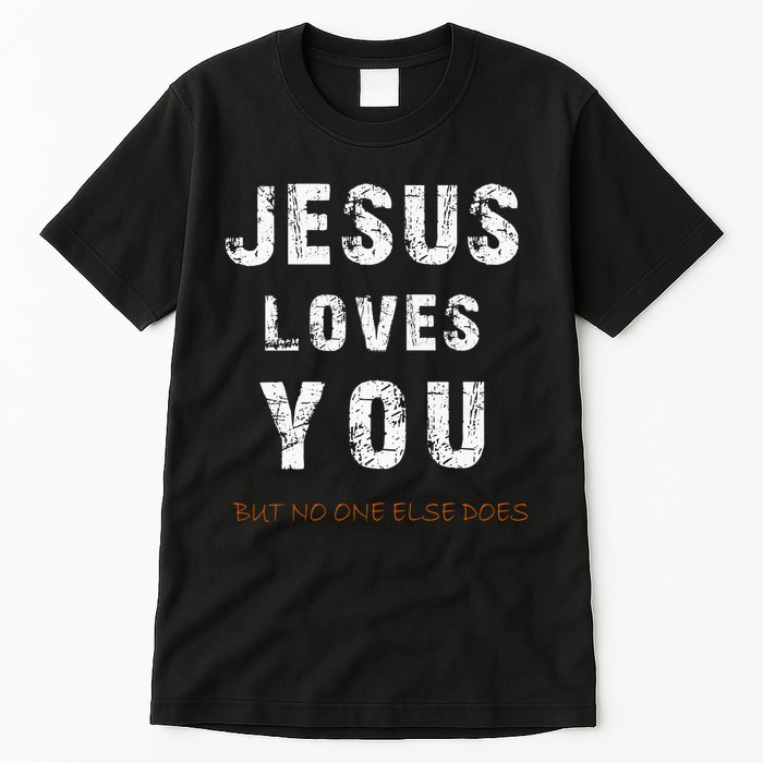 Jesus Loves You But No One Else Does Tall T-Shirt