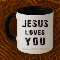 Jesus Loves You But No One Else Does Mug