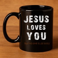 Jesus Loves You But No One Else Does 11oz C Handle Ceramic Mug