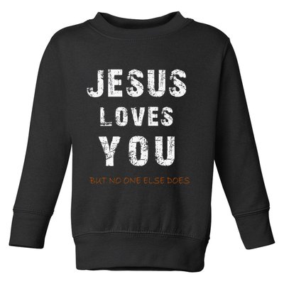 Jesus Loves You But No One Else Does Toddler Sweatshirt