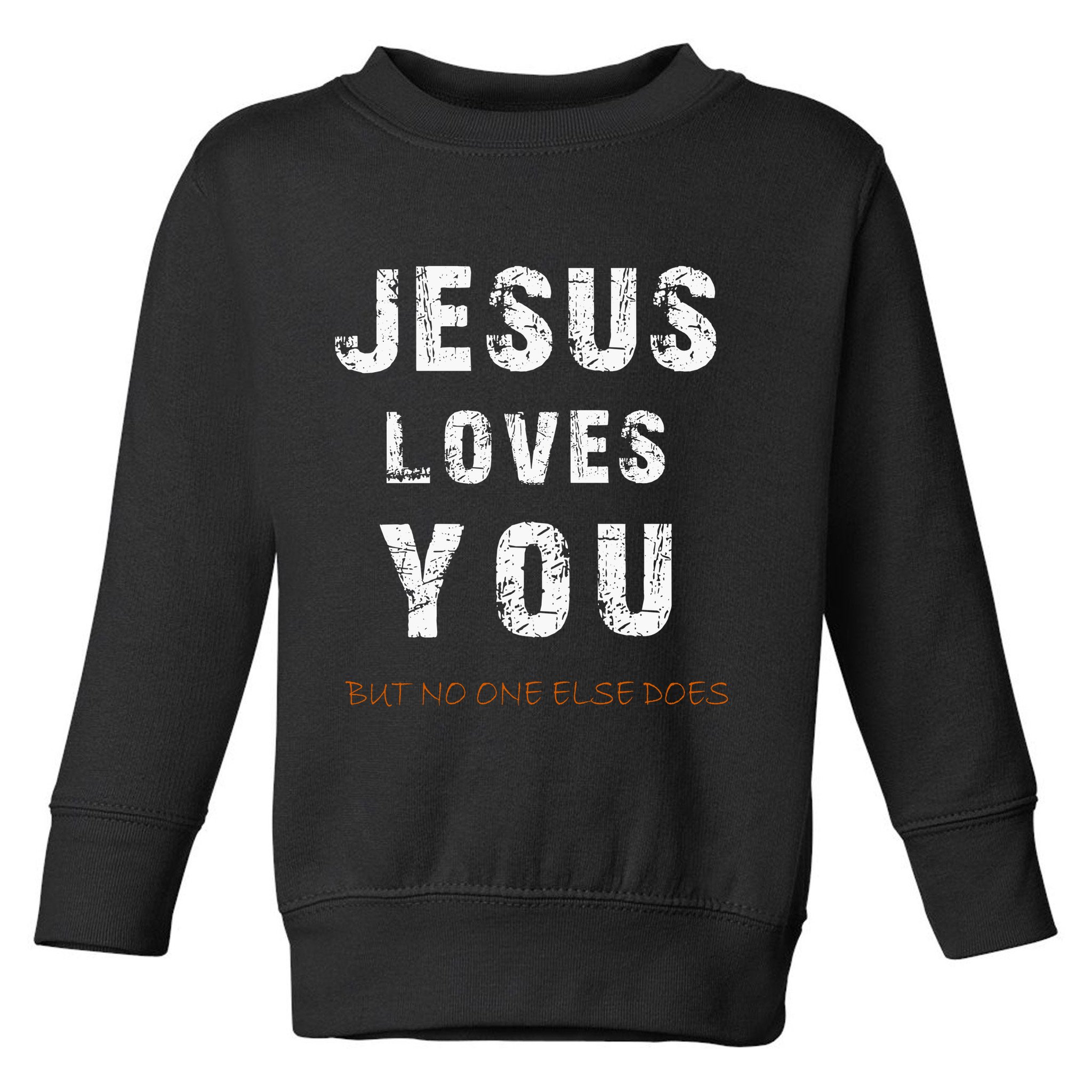 Jesus Loves You But No One Else Does Toddler Sweatshirt