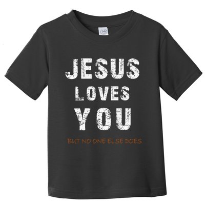 Jesus Loves You But No One Else Does Toddler T-Shirt