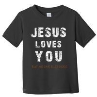 Jesus Loves You But No One Else Does Toddler T-Shirt