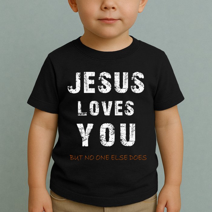 Jesus Loves You But No One Else Does Toddler T-Shirt