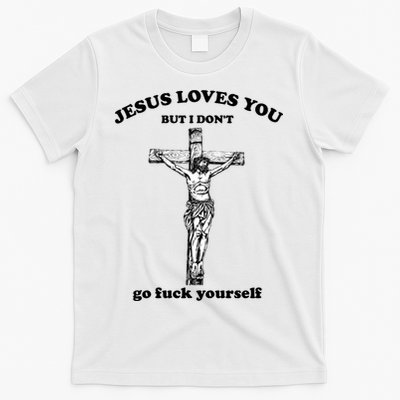 Jesus Loves You But I Don't Fvck Yourself. T-Shirt