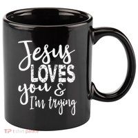 Jesus Loves You & IM Trying 11oz C Handle Ceramic Mug