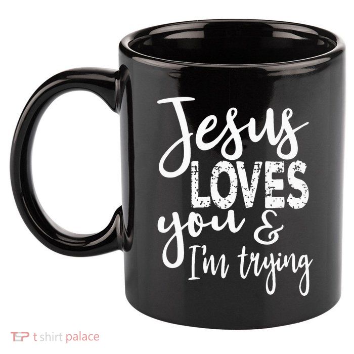 Jesus Loves You & IM Trying 11oz C Handle Ceramic Mug