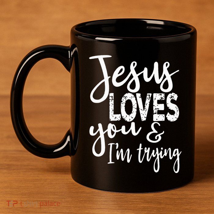 Jesus Loves You & IM Trying 11oz C Handle Ceramic Mug