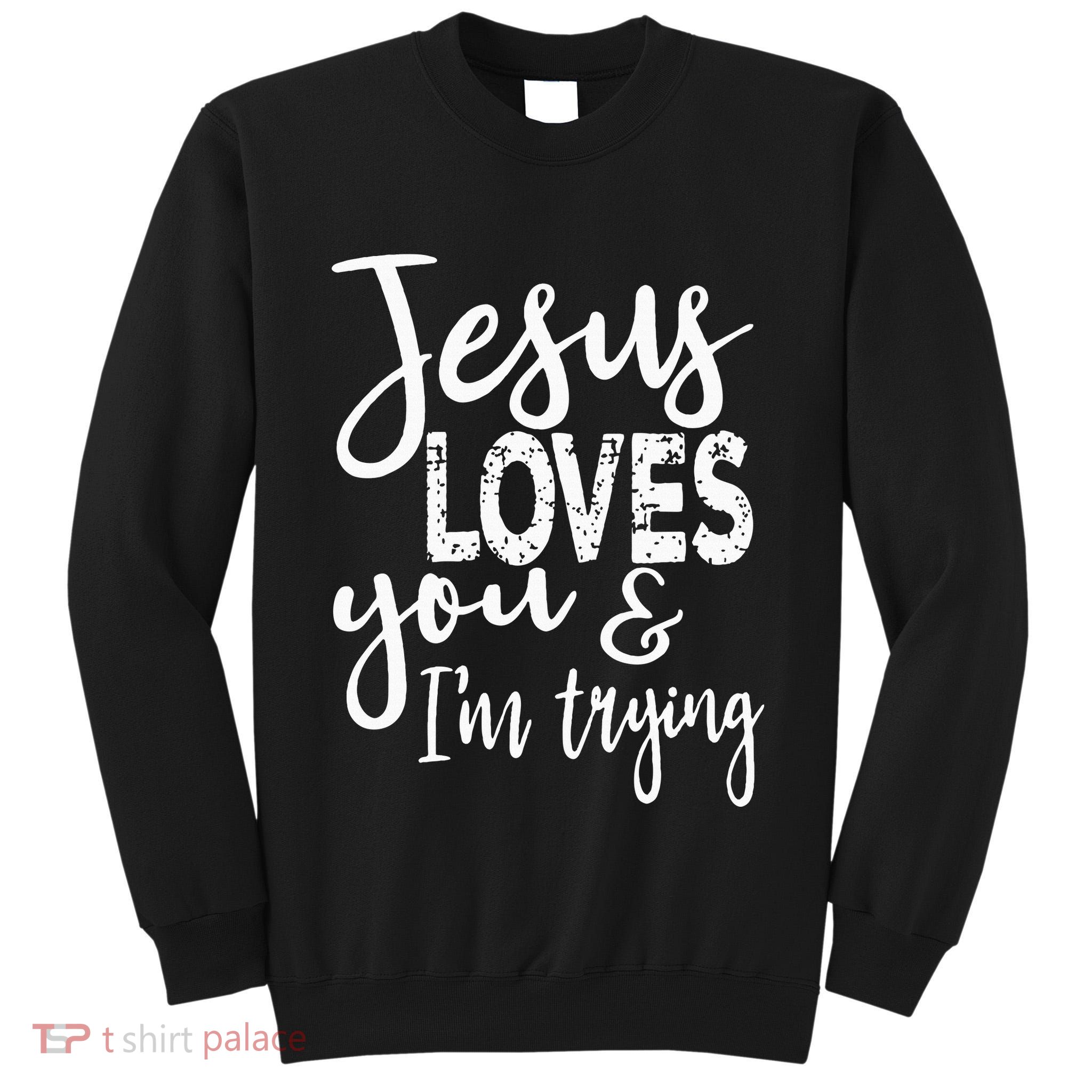 Jesus Loves You & IM Trying Tall Sweatshirt