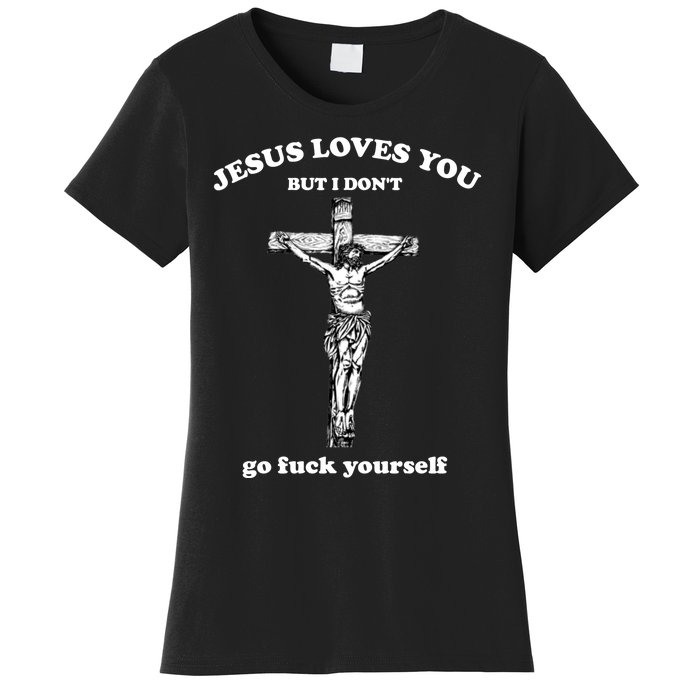 Jesus Loves You But I Don't Fvck Yourself Women's T-Shirt