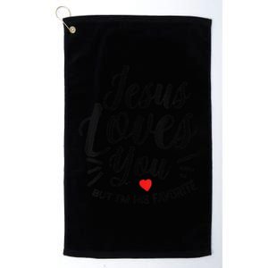 Jesus Loves You But Im His Favorite Funny Jesus Christian Platinum Collection Golf Towel