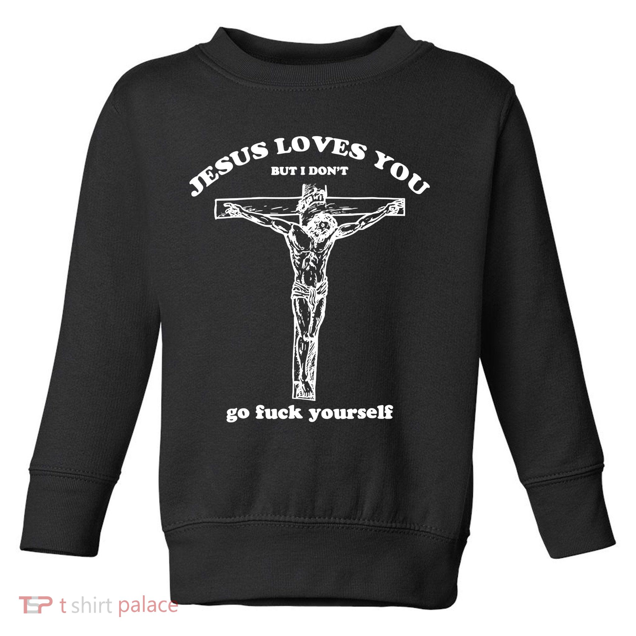 Jesus Loves You But I Dont Toddler Sweatshirt