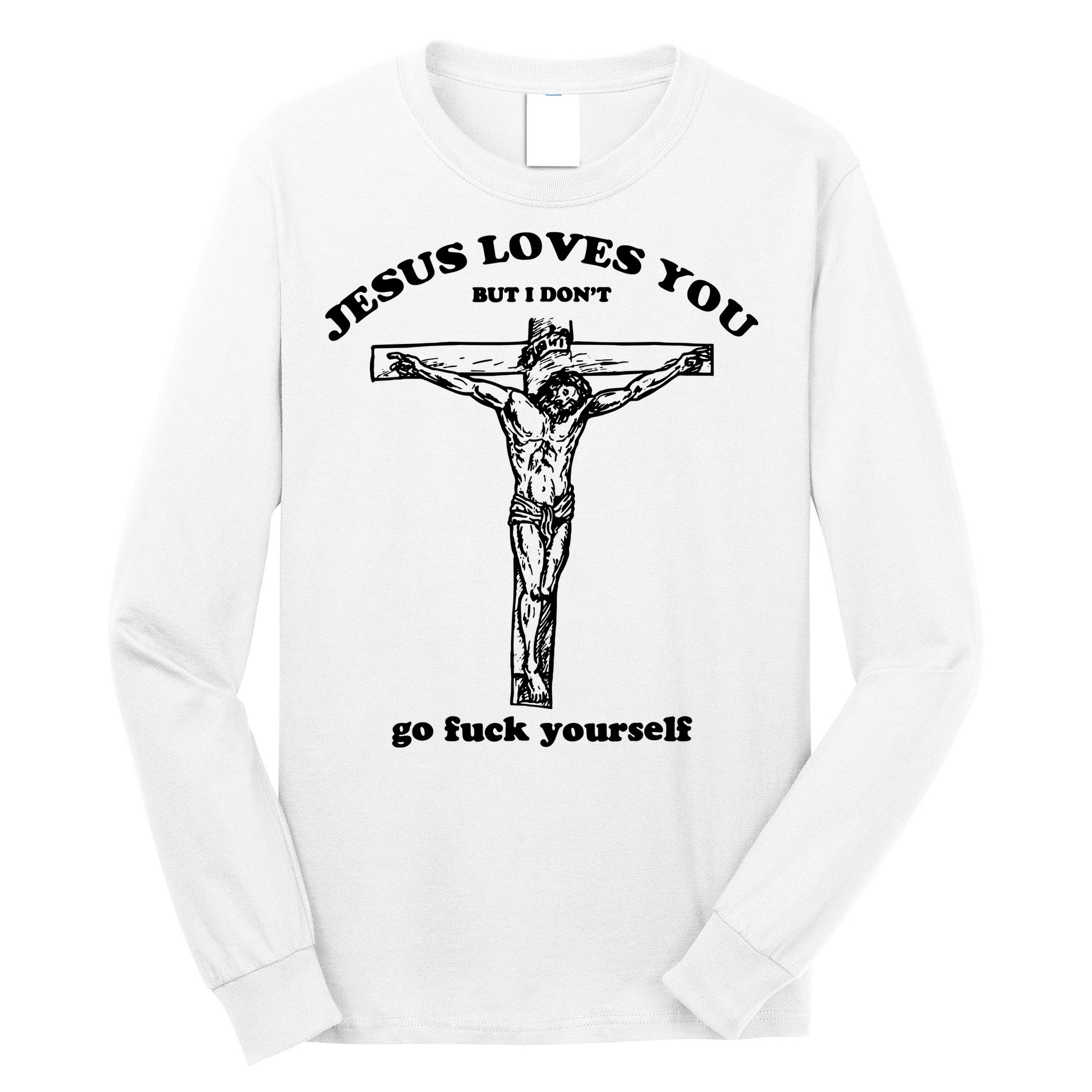Jesus Loves You But I Dont Long Sleeve Shirt