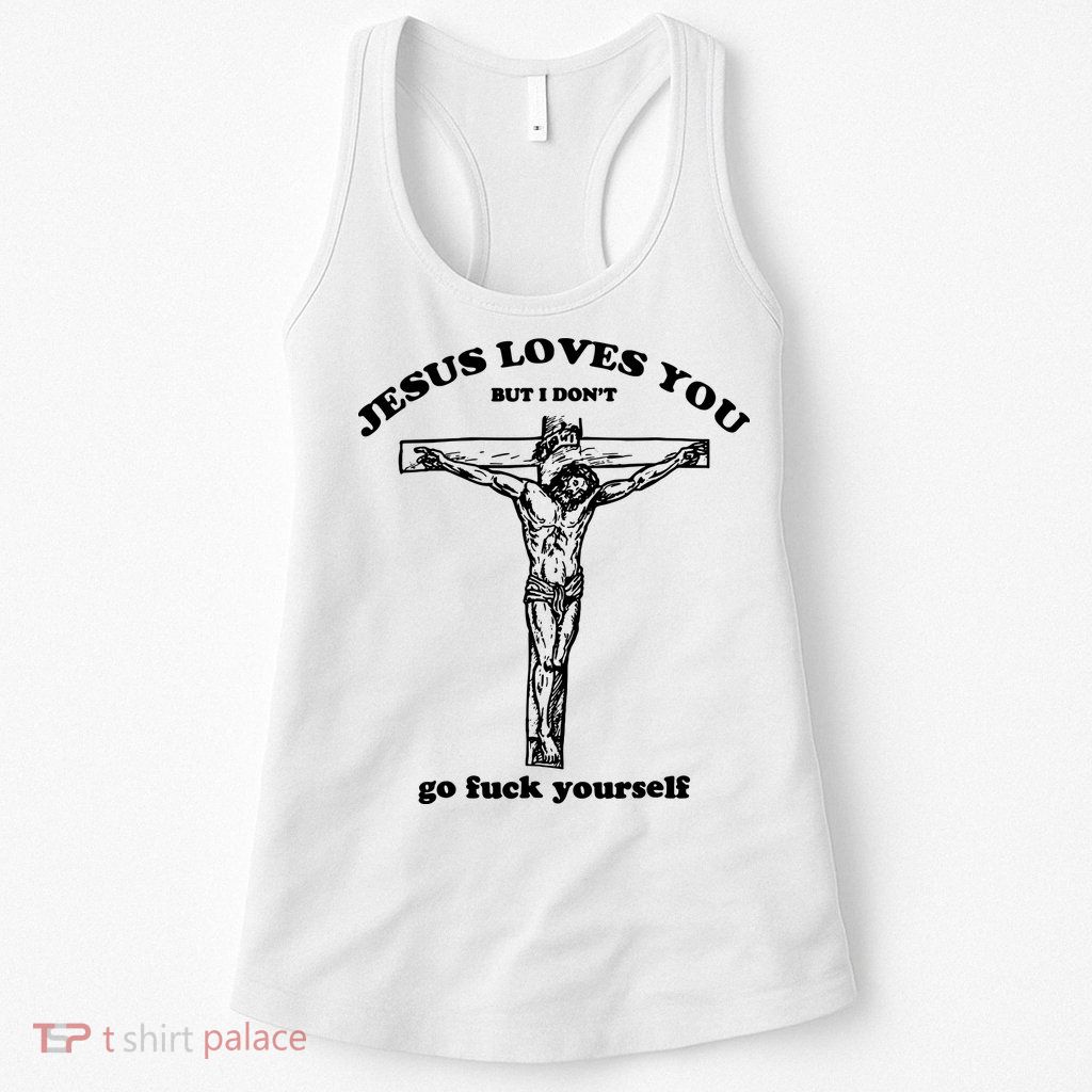 Jesus Loves You But I Dont Womens Tank Top