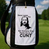 Jesus Loves You But Still A Cunt Golf Towel