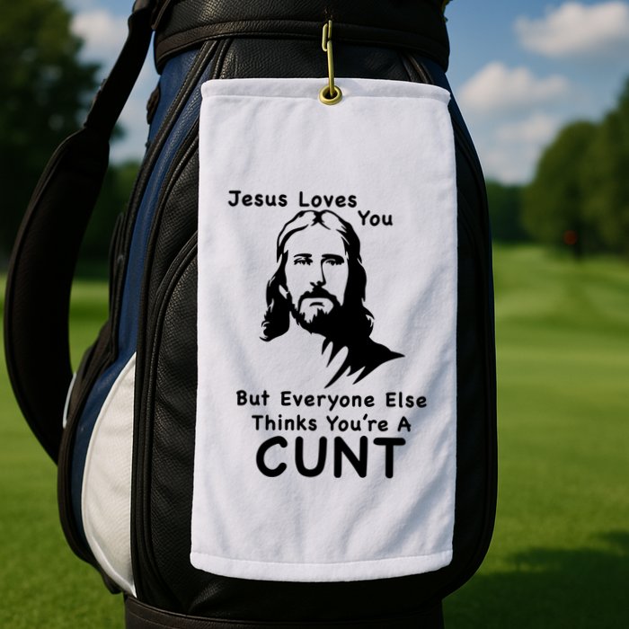 Jesus Loves You But Still A Cunt Golf Towel