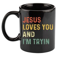 Jesus Loves You And Im Tryin Funny Christian Gift 11oz C Handle Ceramic Mug