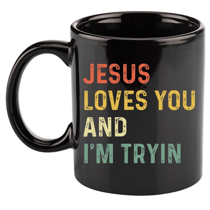 Jesus Loves You And Im Tryin Funny Christian Gift 11oz C Handle Ceramic Mug