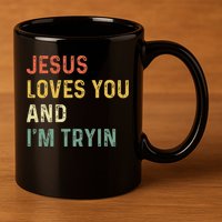 Jesus Loves You And Im Tryin Funny Christian Gift 11oz C Handle Ceramic Mug