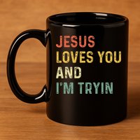 Jesus Loves You And Im Tryin Funny Christian Gift 11oz C Handle Ceramic Mug