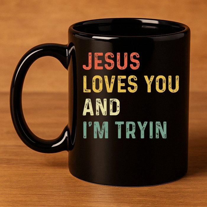 Jesus Loves You And Im Tryin Funny Christian Gift 11oz C Handle Ceramic Mug