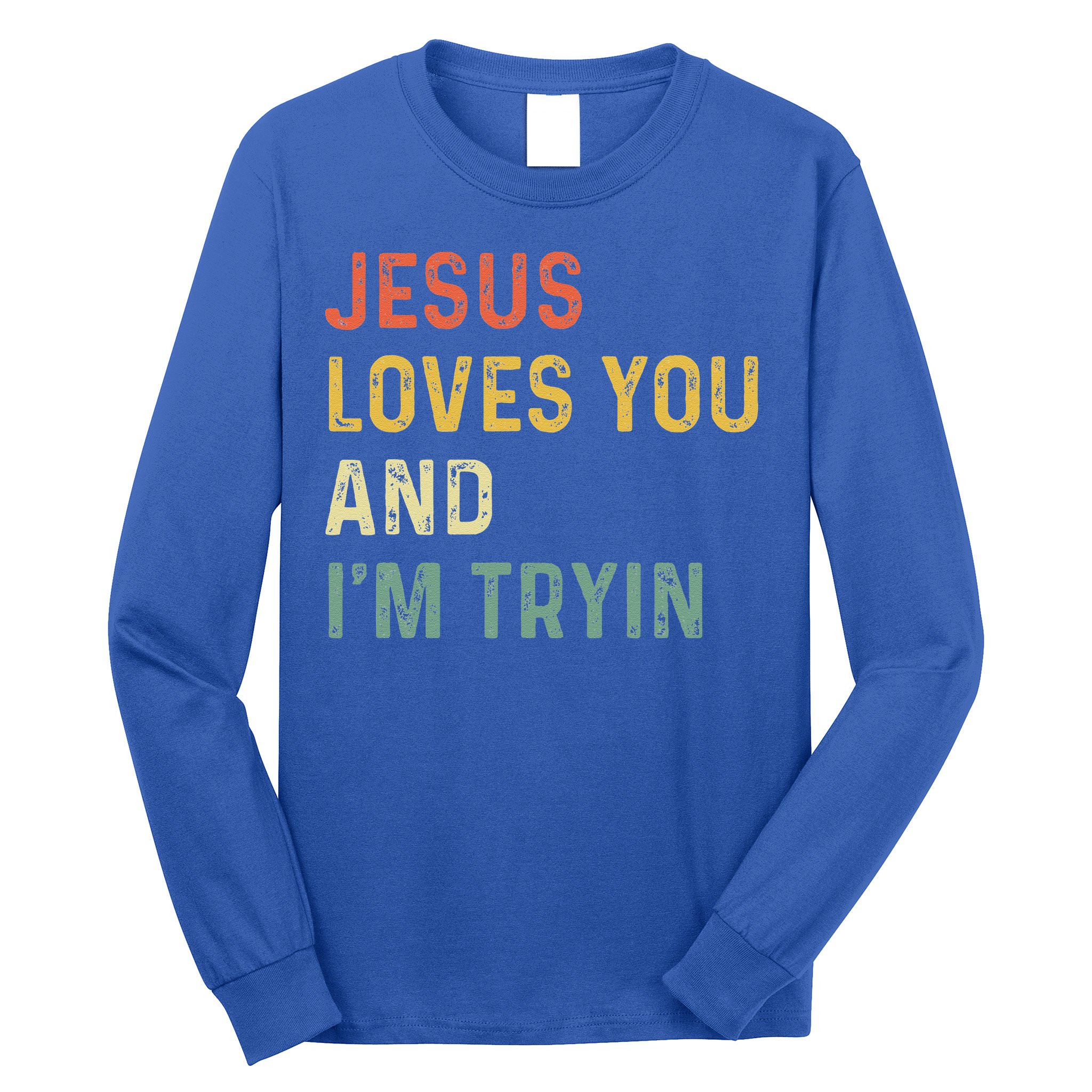 Jesus Loves You And Im Tryin Funny Christian Gift Long Sleeve Shirt