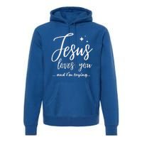 Jesus Loves You And Im Trying Funny Christian Evangelism Premium Hoodie