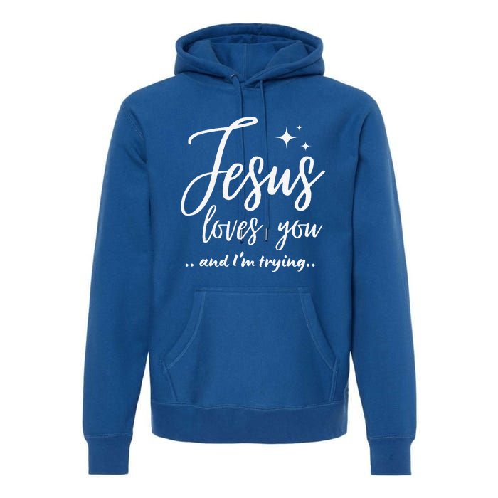 Jesus Loves You And Im Trying Funny Christian Evangelism Premium Hoodie