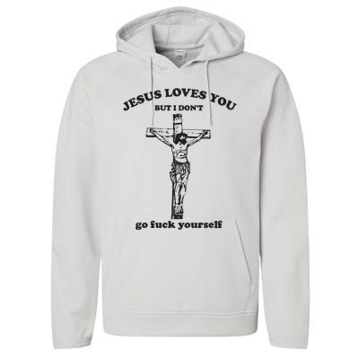 Jesus Loves You But I Dont Go Fvck Yourself Performance Fleece Hoodie