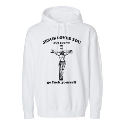 Jesus Loves You But I Dont Go Fvck Yourself Garment-Dyed Fleece Hoodie