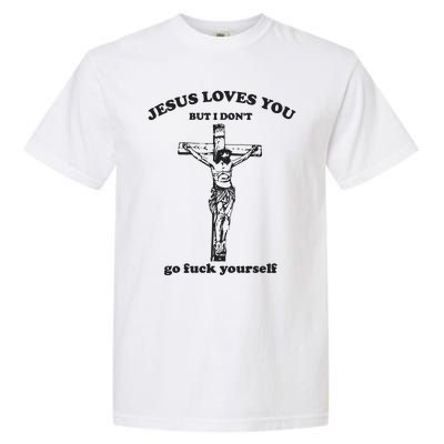 Jesus Loves You But I Dont Go Fvck Yourself Garment-Dyed Heavyweight T-Shirt