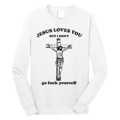 Jesus Loves You But I Dont Go Fvck Yourself Long Sleeve Shirt