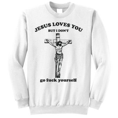 Jesus Loves You But I Dont Go Fvck Yourself Sweatshirt