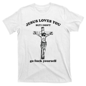 Jesus Loves You But I Dont Go Fvck Yourself T-Shirt