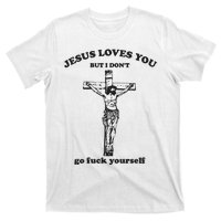 Jesus Loves You But I Dont Go Fvck Yourself T-Shirt