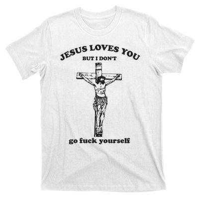 Jesus Loves You But I Dont Go Fvck Yourself T-Shirt