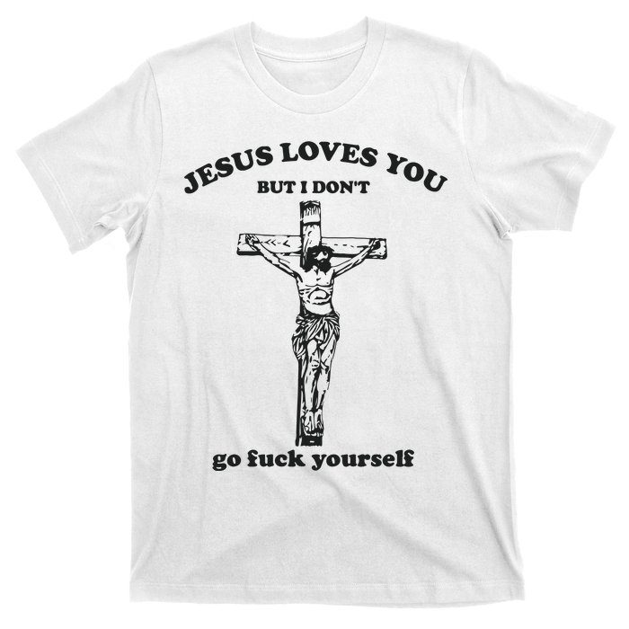 Jesus Loves You But I Dont Go Fvck Yourself T-Shirt