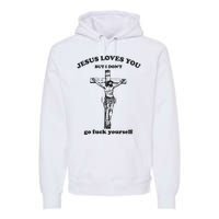 Jesus Loves You But I Dont Go Fvck Yourself Premium Hoodie