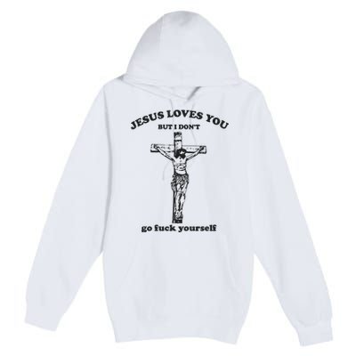 Jesus Loves You But I Dont Go Fvck Yourself Premium Pullover Hoodie