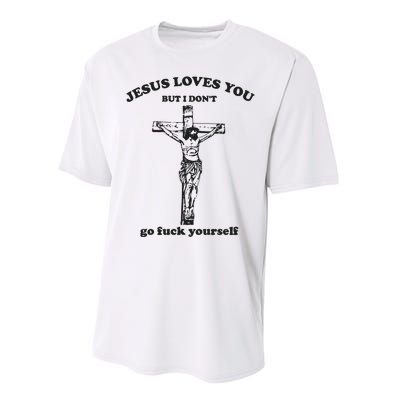 Jesus Loves You But I Dont Go Fvck Yourself Performance Sprint T-Shirt