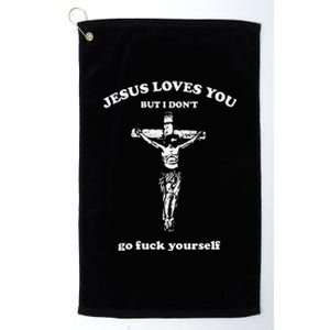 Jesus Loves You But I Dont Go Fvck Yourself Platinum Collection Golf Towel