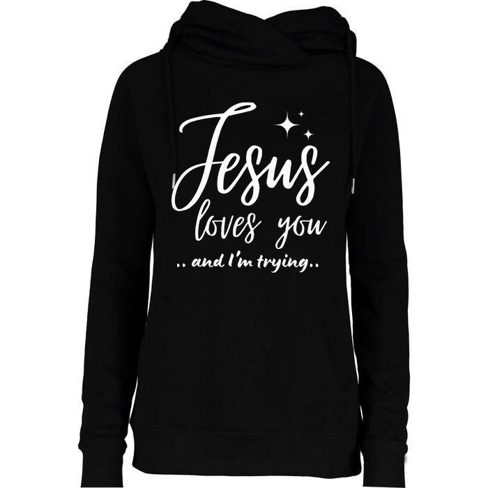 Jesus Loves You And IM Trying Funny Christian Evangelism Womens Funnel Neck Pullover Hood